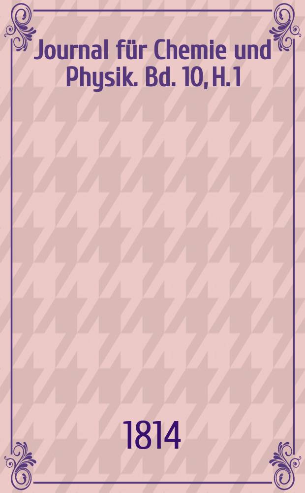 Journal für Chemie und Physik. Bd. 10, H. 1
