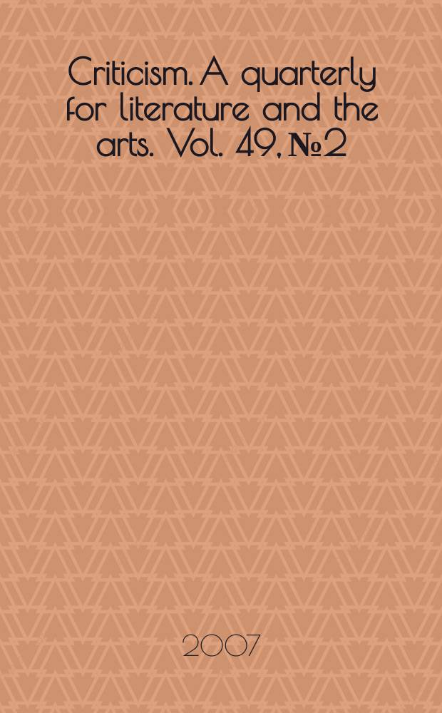 Criticism. A quarterly for literature and the arts. Vol. 49, № 2