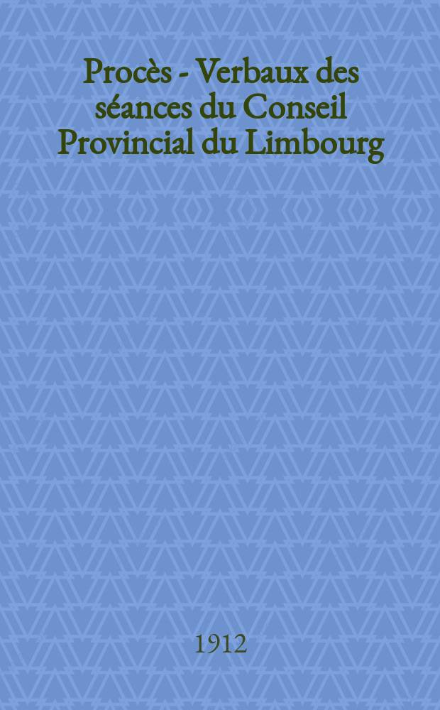 Procès - Verbaux des séances du Conseil Provincial du Limbourg