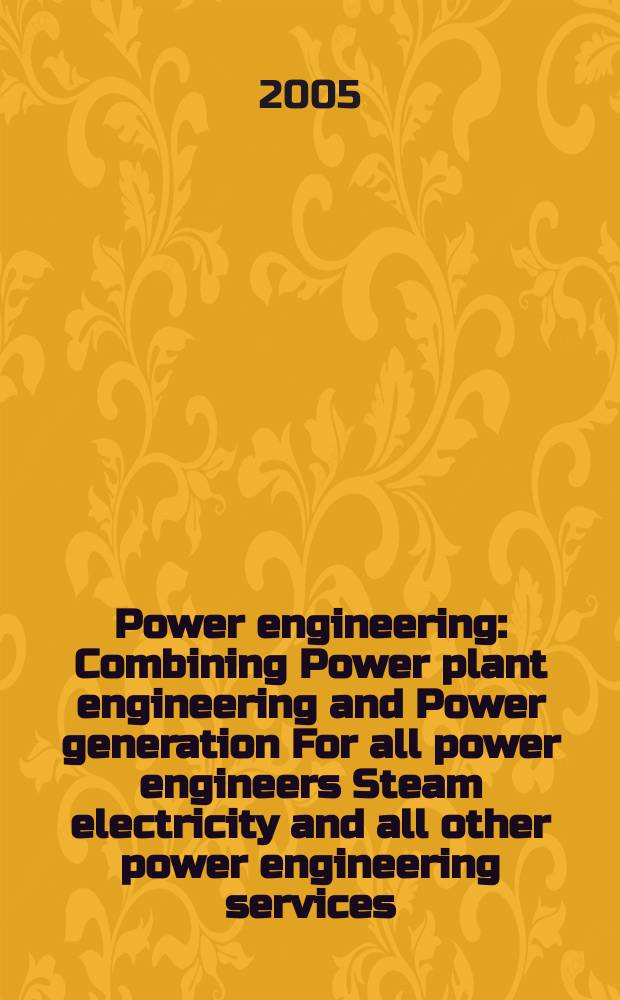 Power engineering : Combining Power plant engineering and Power generation For all power engineers Steam electricity and all other power engineering services. Vol.109, № 1