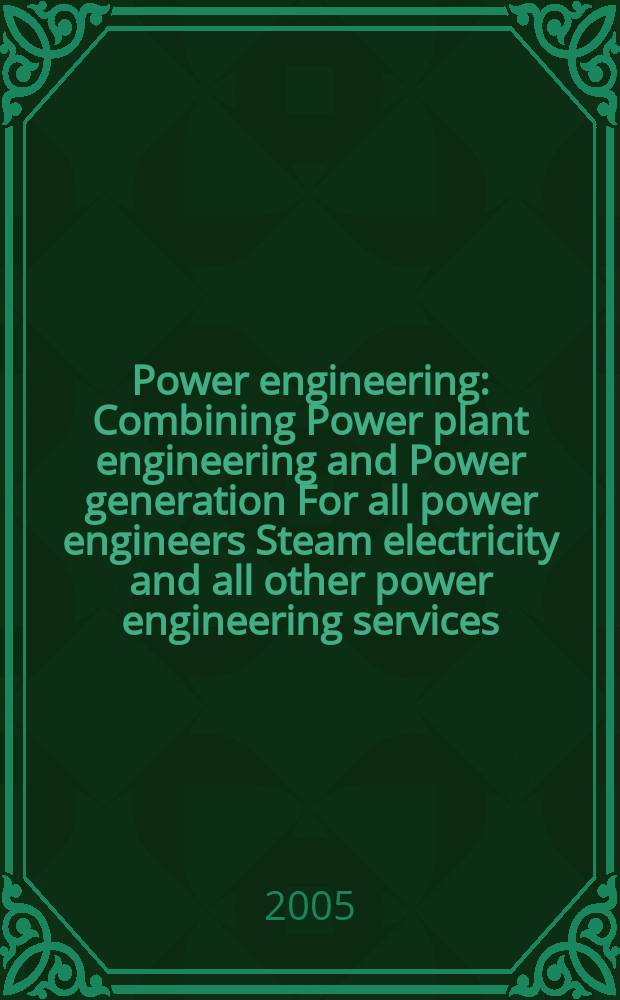 Power engineering : Combining Power plant engineering and Power generation For all power engineers Steam electricity and all other power engineering services. Vol.109, № 2