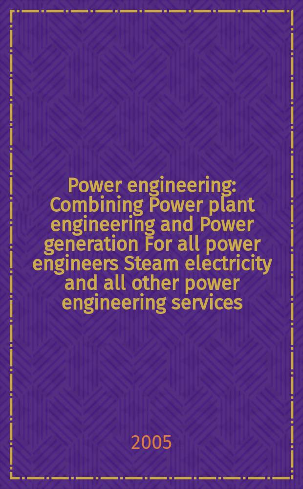 Power engineering : Combining Power plant engineering and Power generation For all power engineers Steam electricity and all other power engineering services. Vol.109, № 4
