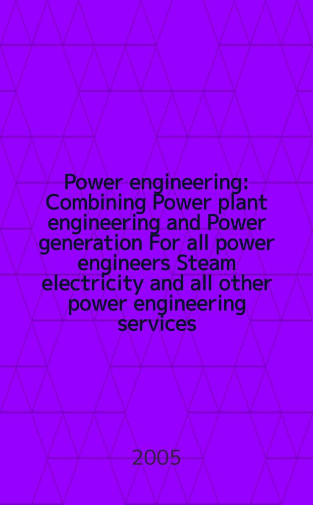 Power engineering : Combining Power plant engineering and Power generation For all power engineers Steam electricity and all other power engineering services. Vol.109, № 5