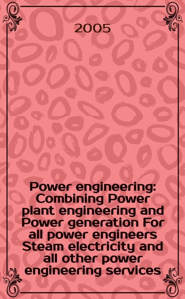 Power engineering : Combining Power plant engineering and Power generation For all power engineers Steam electricity and all other power engineering services. Vol.109, № 7