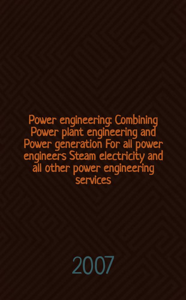 Power engineering : Combining Power plant engineering and Power generation For all power engineers Steam electricity and all other power engineering services. Vol.111, № 1