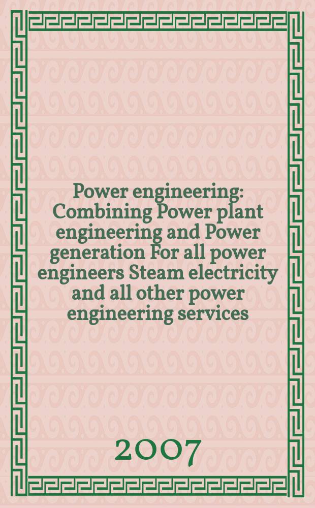Power engineering : Combining Power plant engineering and Power generation For all power engineers Steam electricity and all other power engineering services. Vol.111, № 2