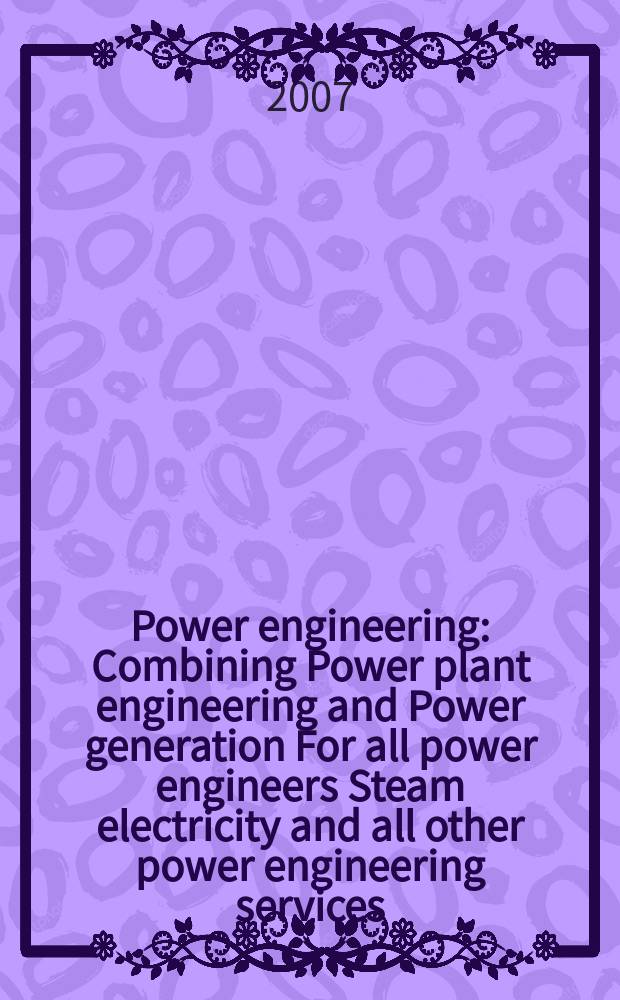 Power engineering : Combining Power plant engineering and Power generation For all power engineers Steam electricity and all other power engineering services. Vol.111, № 3