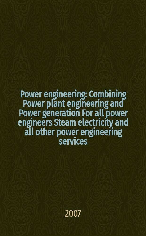 Power engineering : Combining Power plant engineering and Power generation For all power engineers Steam electricity and all other power engineering services. Vol.111, № 7