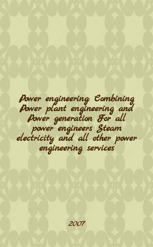 Power engineering : Combining Power plant engineering and Power generation For all power engineers Steam electricity and all other power engineering services. Vol.111, № 9
