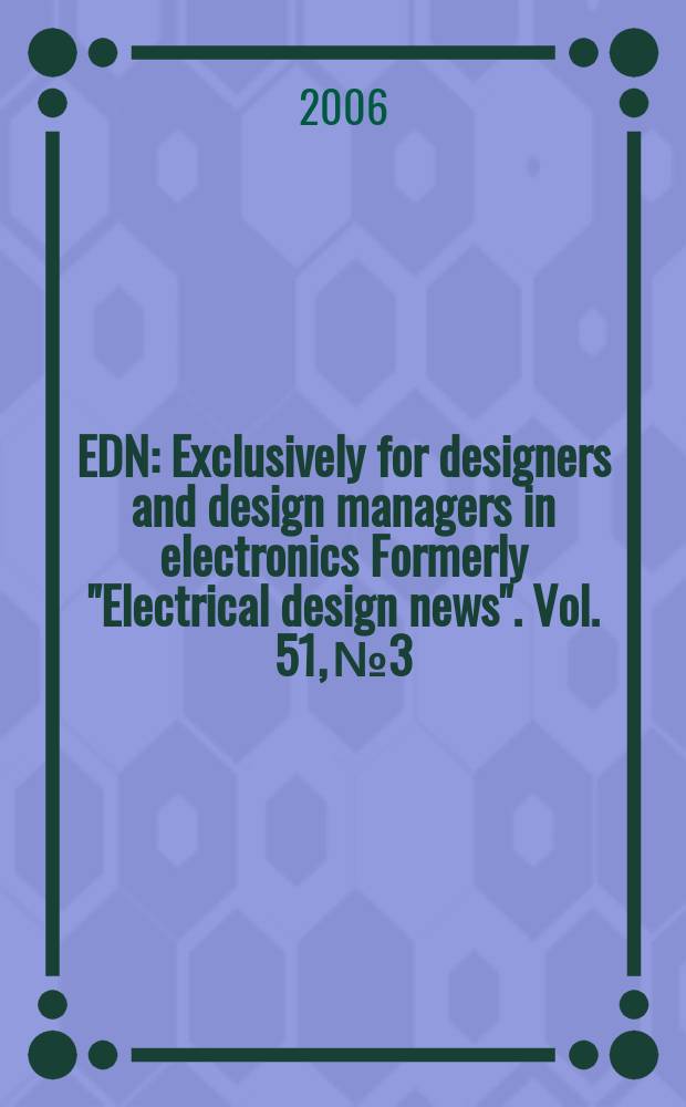 EDN : Exclusively for designers and design managers in electronics Formerly "Electrical design news". Vol. 51, № 3