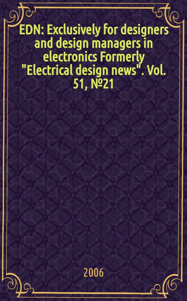 EDN : Exclusively for designers and design managers in electronics Formerly "Electrical design news". Vol. 51, № 21