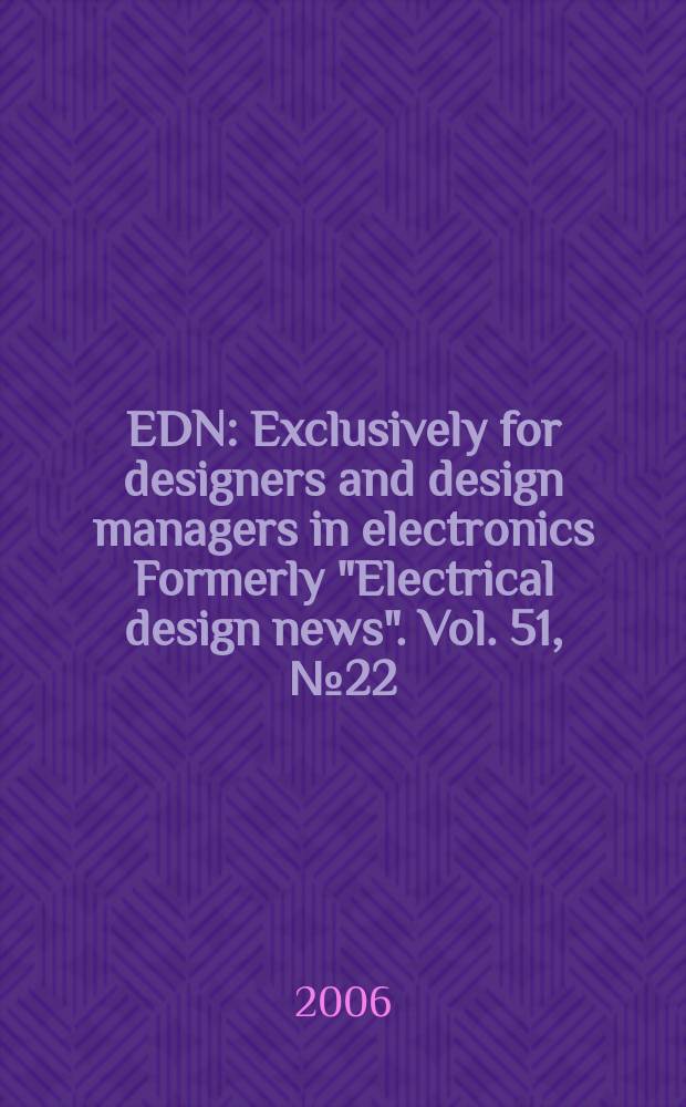 EDN : Exclusively for designers and design managers in electronics Formerly "Electrical design news". Vol. 51, № 22