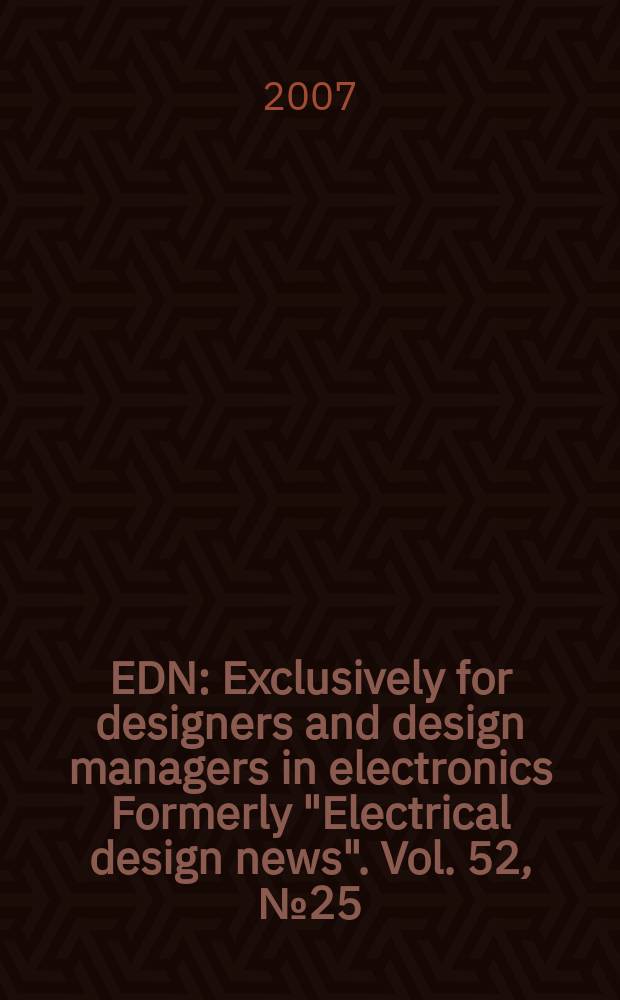 EDN : Exclusively for designers and design managers in electronics Formerly "Electrical design news". Vol. 52, № 25