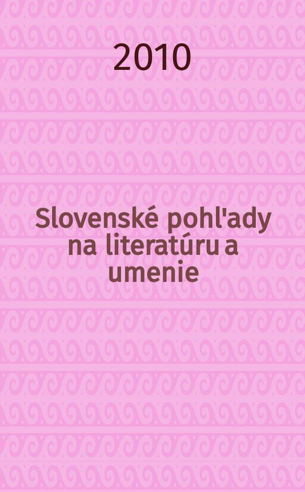 Slovenské pohl'ady na literatúru a umenie : Organ slovenských spisovateľov. Roč. 126 2010, № 5