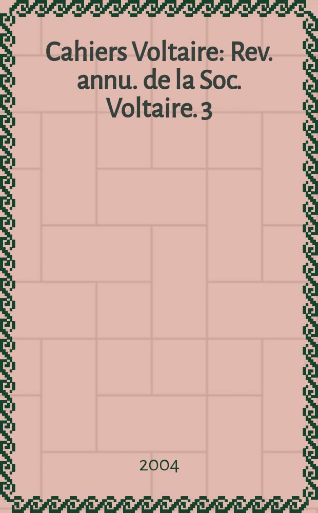 Cahiers Voltaire : Rev. annu. de la Soc. Voltaire. 3