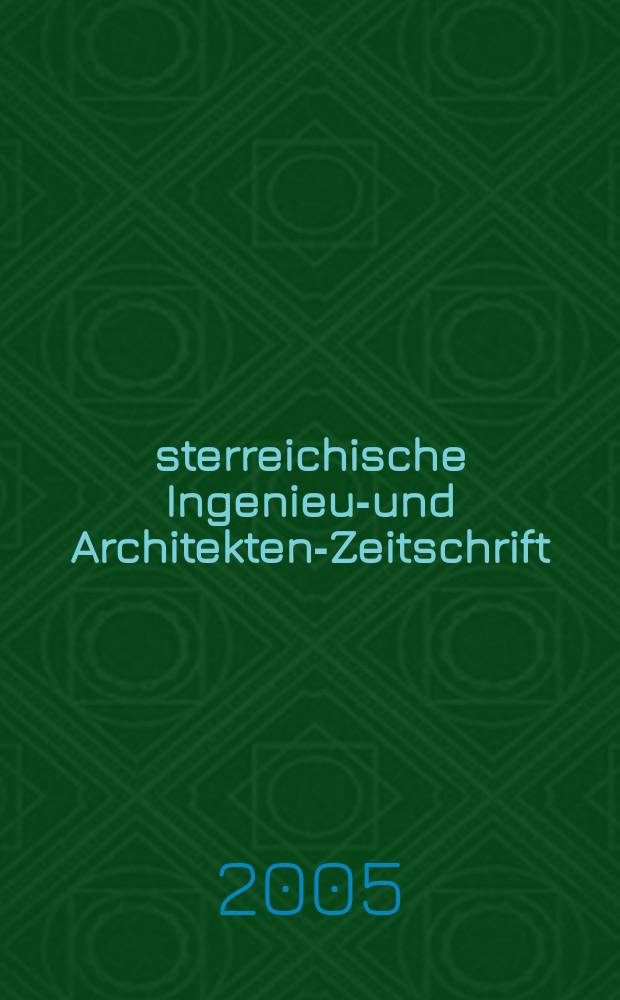 Österreichische Ingenieur- und Architekten-Zeitschrift : ÖIAZ Ztschr. des ÖIAV. Jg. 150 2005, H. 4