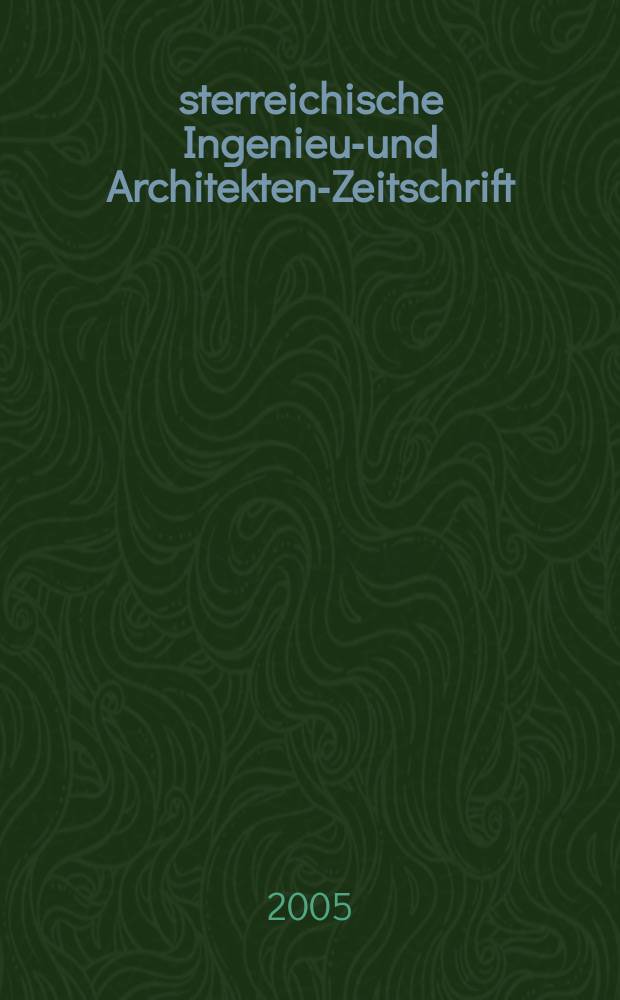 Österreichische Ingenieur- und Architekten-Zeitschrift : ÖIAZ Ztschr. des ÖIAV. Jg. 150 2005, H. 6