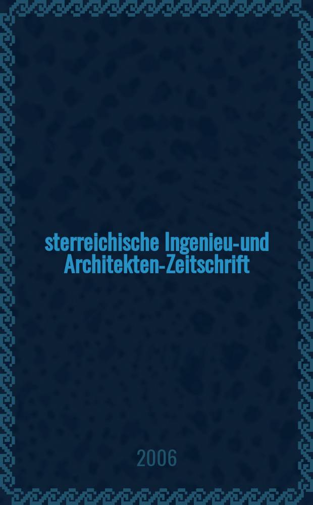 Österreichische Ingenieur- und Architekten-Zeitschrift : ÖIAZ Ztschr. des ÖIAV. Jg. 151 2006, H. 7/9