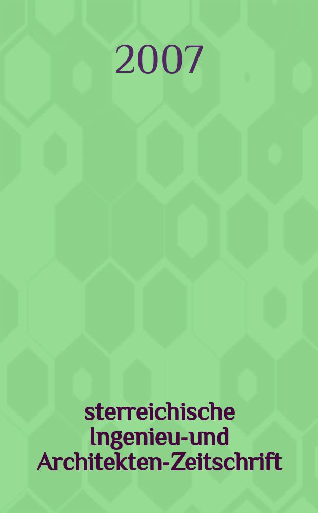 Österreichische Ingenieur- und Architekten-Zeitschrift : ÖIAZ Ztschr. des ÖIAV. Jg.152 2007, H. 1/3