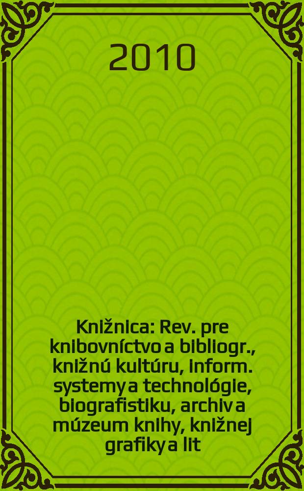 Knižnica : Rev. pre knibovníctvo a bibliogr., knižnú kultúru, inform. systemy a technológie, biografistiku, archiv a múzeum knihy, knižnej grafiky a lit. pamiatok. Roč. 11 2010, č. 2/3