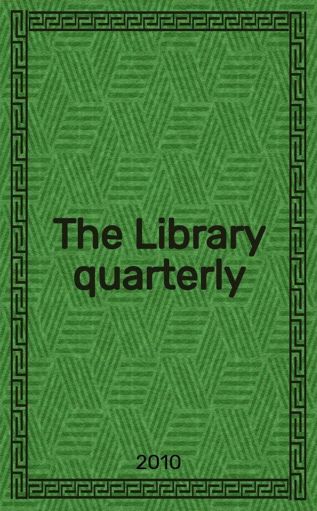 The Library quarterly : A journal of investigation and discussion in the field of library science Established by the Graduate library school of the University of Chicago with the co-operation of the American library association, the Bibliographical society of America, and the American library institute. Vol. 80, № 2