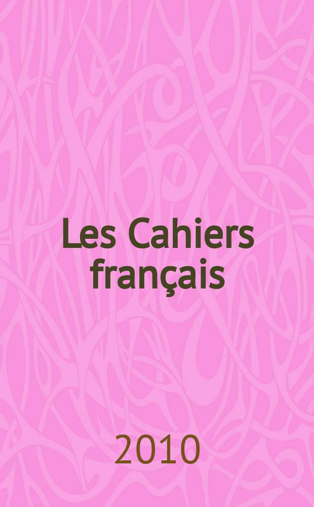 Les Cahiers français : Documents d'actualité. Revue mensuelle de l'activité politique, économique, sociale et culturelle de la France. 2010, № 355