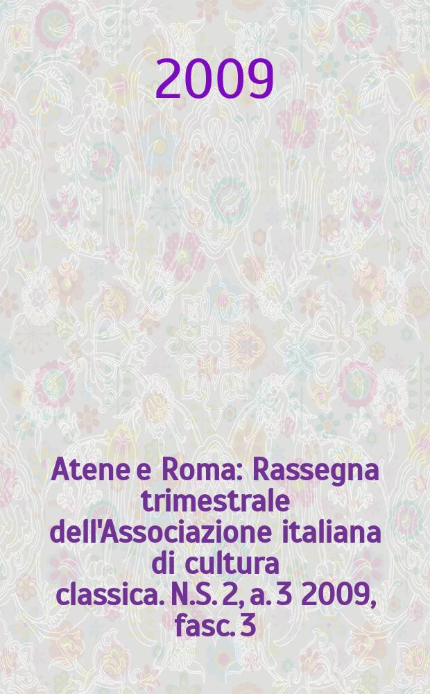 Atene e Roma : Rassegna trimestrale dell'Associazione italiana di cultura classica. N.S. 2, a. 3 2009, fasc. 3/4 : La papirologia in Italia