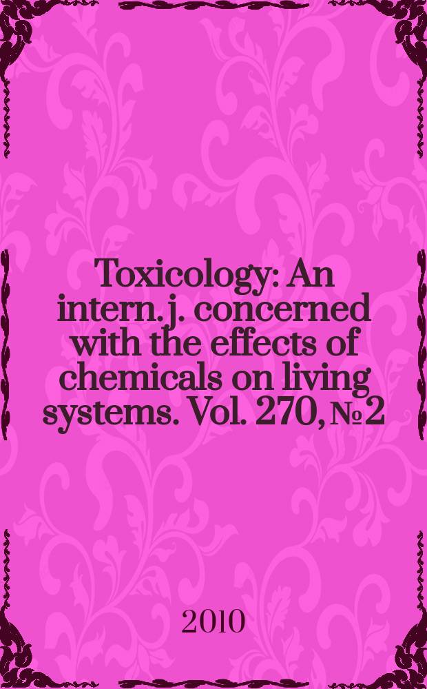 Toxicology : An intern. j. concerned with the effects of chemicals on living systems. Vol. 270, № 2/3