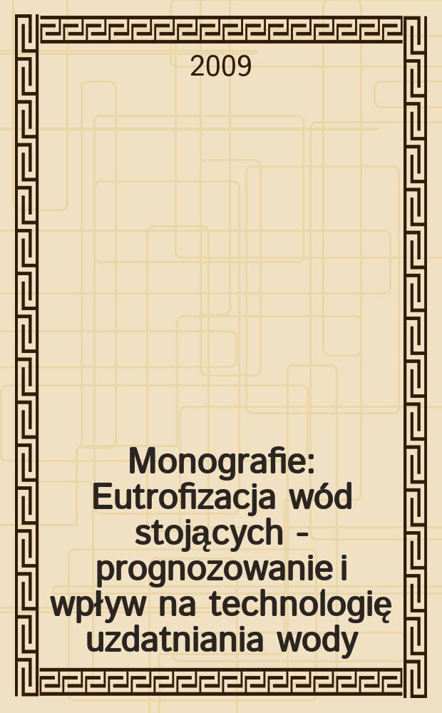 Monografie : Eutrofizacja w&oacute;d stojących - prognozowanie i wpływ na technologię uzdatniania wody
