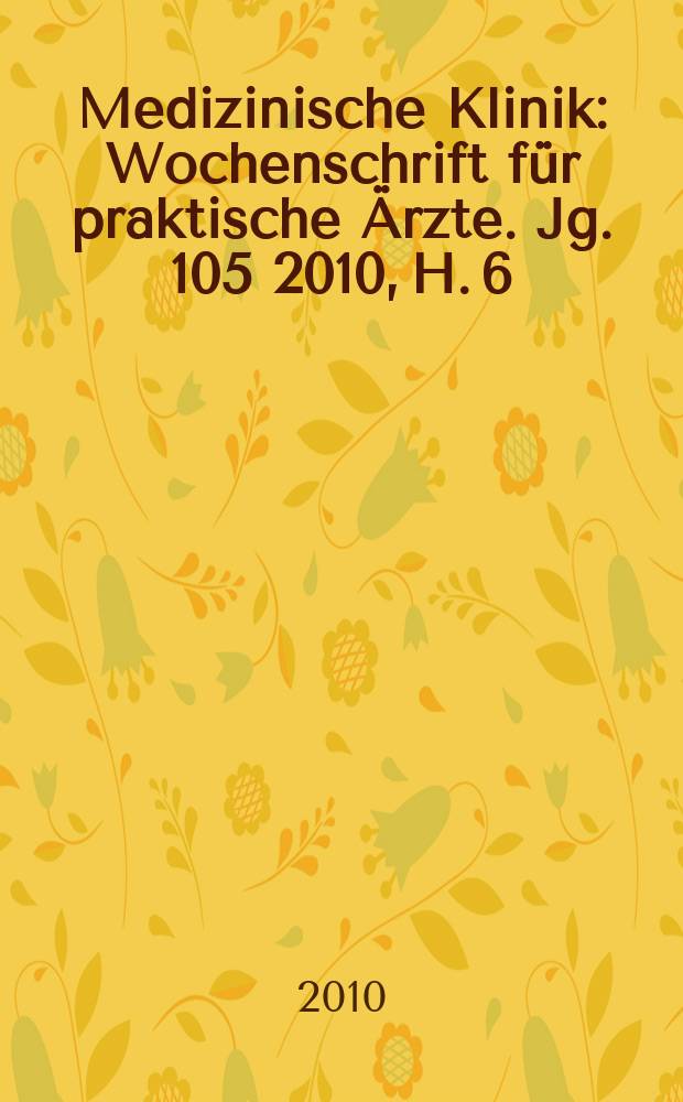 Medizinische Klinik : Wochenschrift für praktische Ärzte. Jg. 105 2010, H. 6
