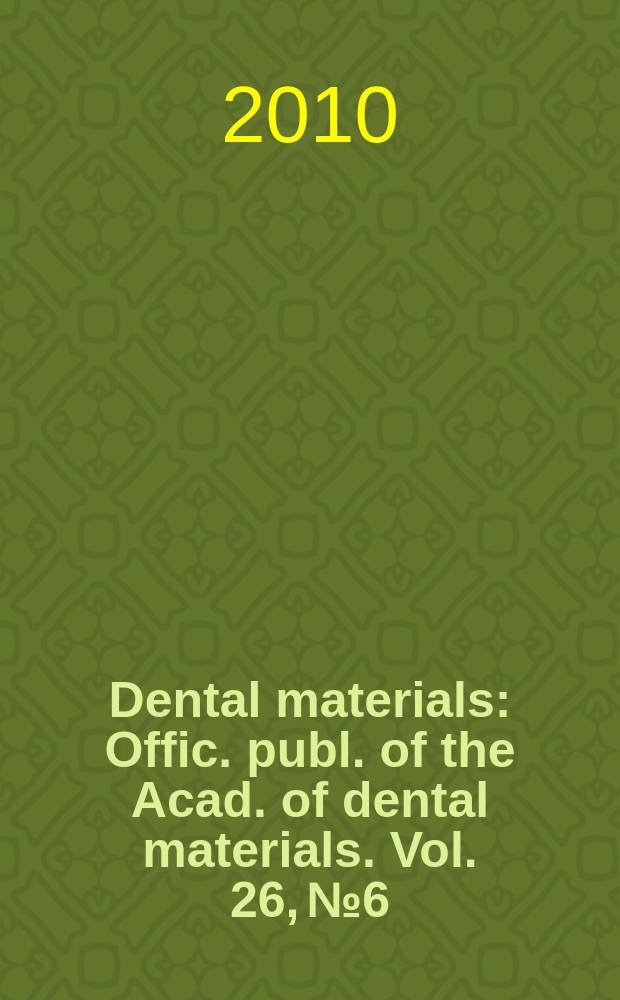 Dental materials : Offic. publ. of the Acad. of dental materials. Vol. 26, № 6