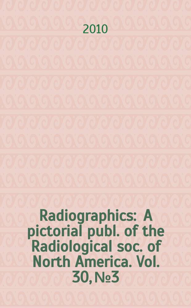 Radiographics : A pictorial publ. of the Radiological soc. of North America. Vol. 30, № 3