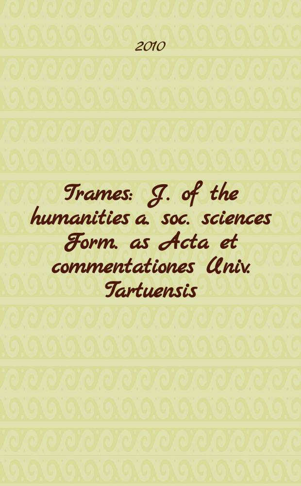 Trames : J. of the humanities a. soc. sciences Form. as Acta et commentationes Univ. Tartuensis (Dorpatensis). B. a. Proc. of the Est. acad. of sciences, Humanities a. social sciences An offic. publ. of the Est. acad. of sciences a. the Univ. of Tartu. Vol. 14, № 2