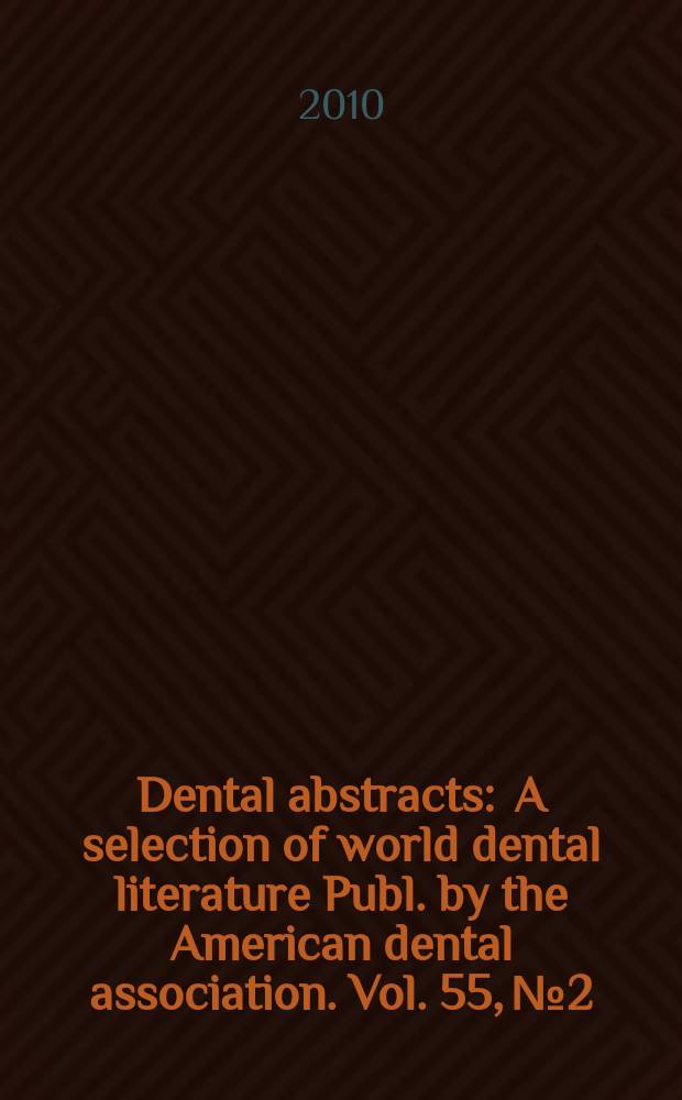Dental abstracts : A selection of world dental literature Publ. by the American dental association. Vol. 55, № 2