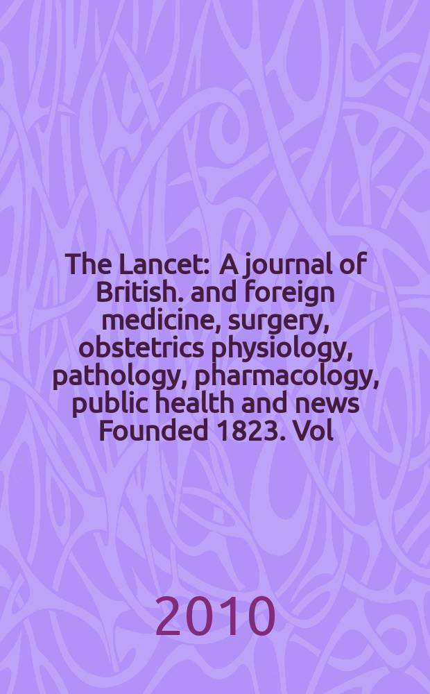 The Lancet : A journal of British. and foreign medicine, surgery, obstetrics physiology, pathology, pharmacology , public health and news Founded 1823. Vol. 375, № 9731