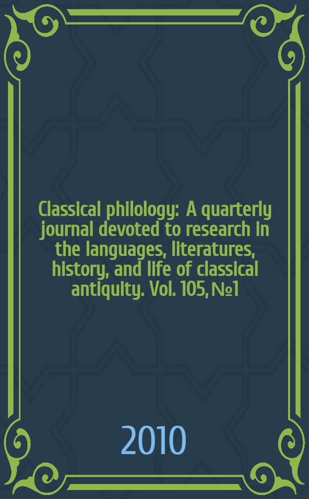 Classical philology : A quarterly journal devoted to research in the languages, literatures, history, and life of classical antiquity. Vol. 105, № 1