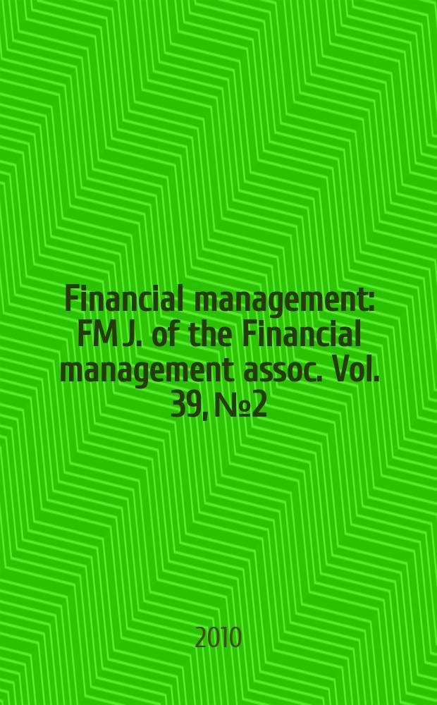 Financial management : FM J. of the Financial management assoc. Vol. 39, № 2