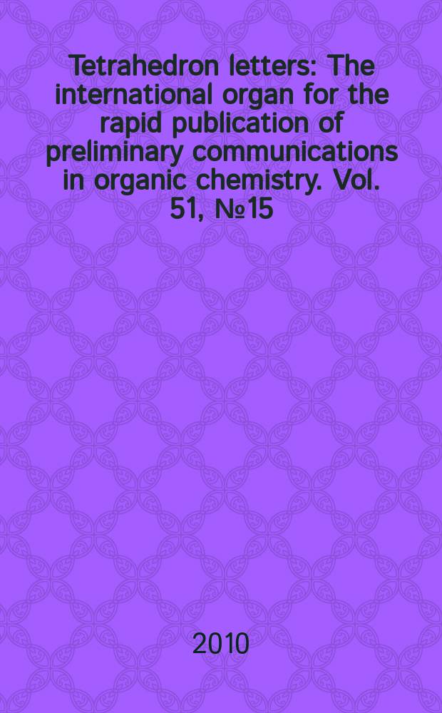 Tetrahedron letters : The international organ for the rapid publication of preliminary communications in organic chemistry. Vol. 51, № 15