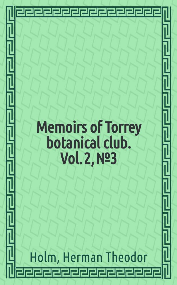 Memoirs of Torrey botanical club. Vol. 2, № 3 : Contributions to the knowledge of the germination of some North American plants = Вклад в изучение прорастания некоторых Североамериканских растений