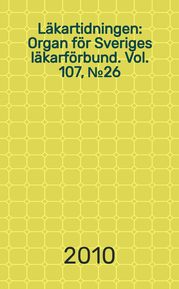 Läkartidningen : Organ för Sveriges läkarförbund. Vol. 107, № 26/28