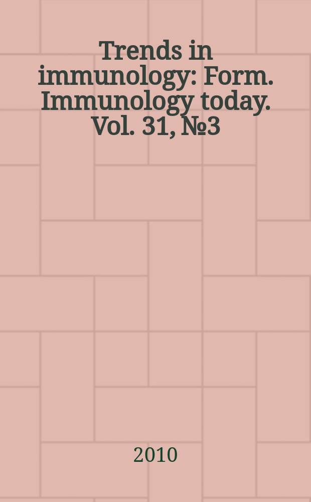 Trends in immunology : Form. Immunology today. Vol. 31, № 3