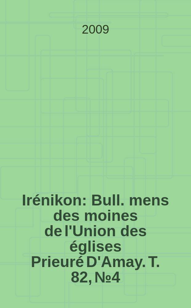 Irénikon : Bull. mens des moines de l'Union des églises Prieuré D'Amay. T. 82, № 4