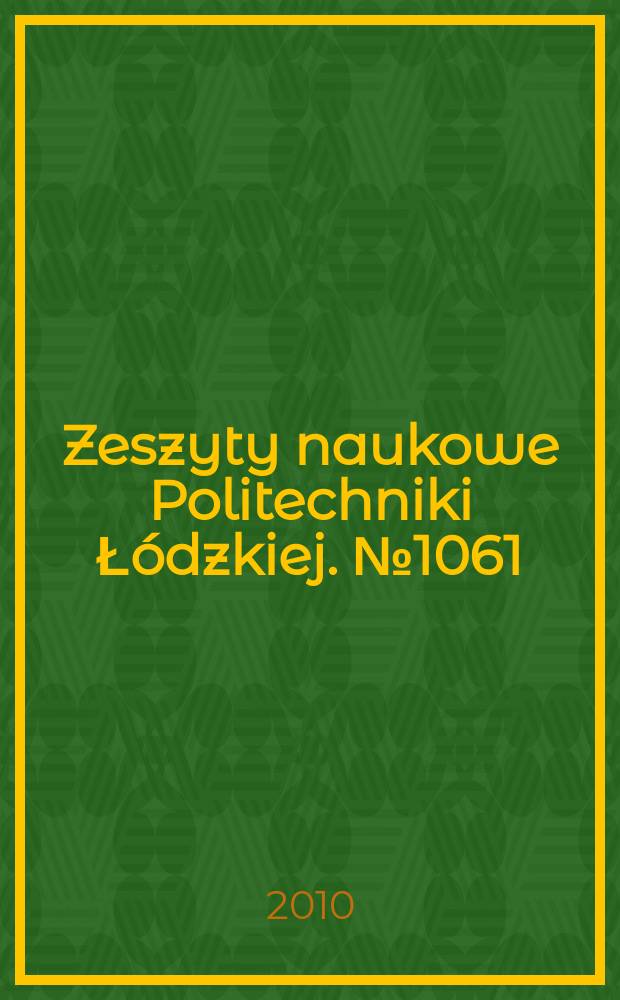 Zeszyty naukowe Politechniki Ł&oacute;dzkiej. № 1061