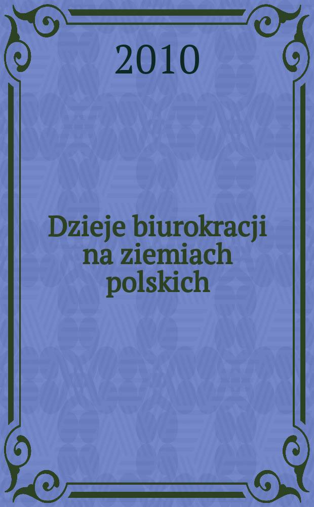 Dzieje biurokracji na ziemiach polskich : sympozium dziejow biurokracji. T. 3, cz. 1 : [Trzeci Sympozjum dziejów biurokracji, Siedlce, 2009