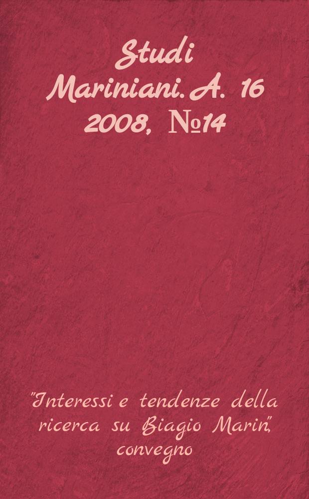 Studi Mariniani. A. 16 2008, № 14 : Atti delI convegno "Interessi e tendenze della ricerca su Biagio Marin", Grado, 26-27 settembre 2008