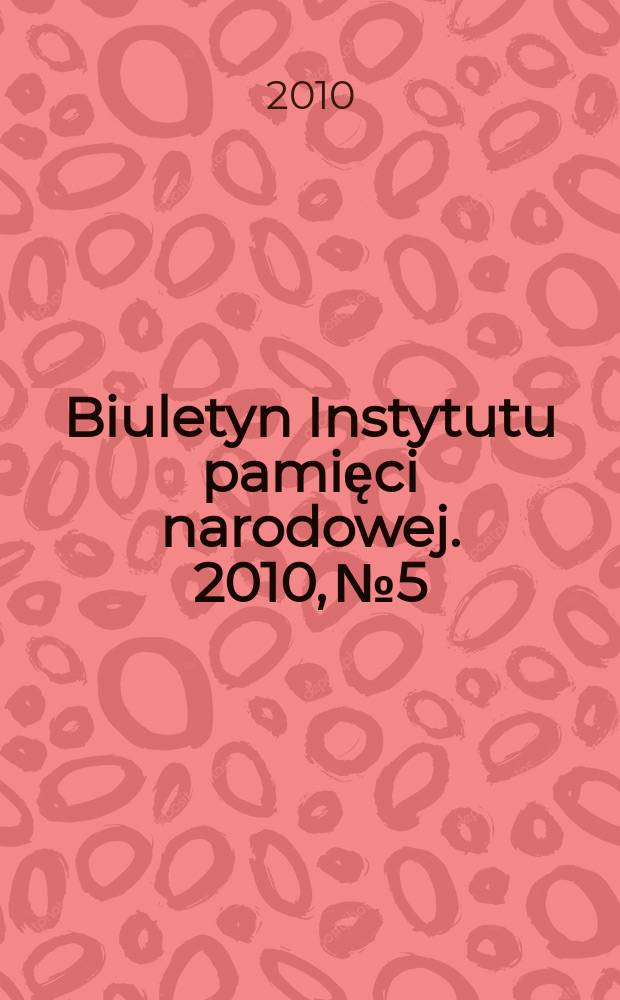 Biuletyn Instytutu pamięci narodowej. 2010, № 5/6 (114/115)