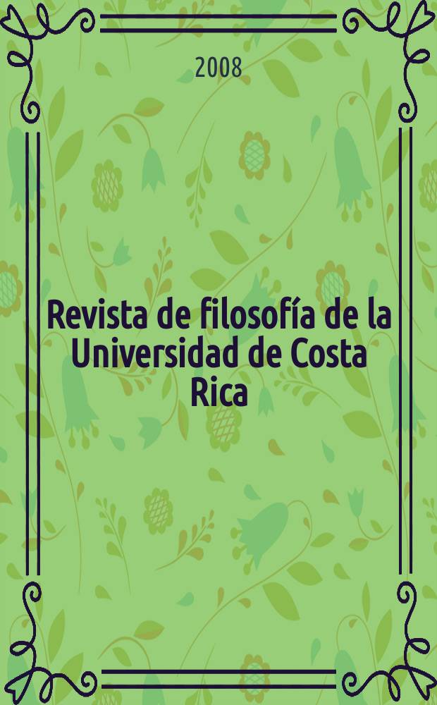 Revista de filosofía de la Universidad de Costa Rica : Publ. semestral de la Escuela de filosofía. Vol. 46, № 117/118