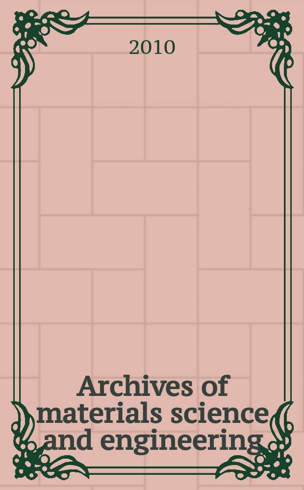 Archives of materials science and engineering : International scientific journal published monthly as the organ of the Committee of materials science of the Polish academy of sciences formely as Archives of materials sciences or Archiwum nauki o materiałach (in Polish). Vol. 42, № 1
