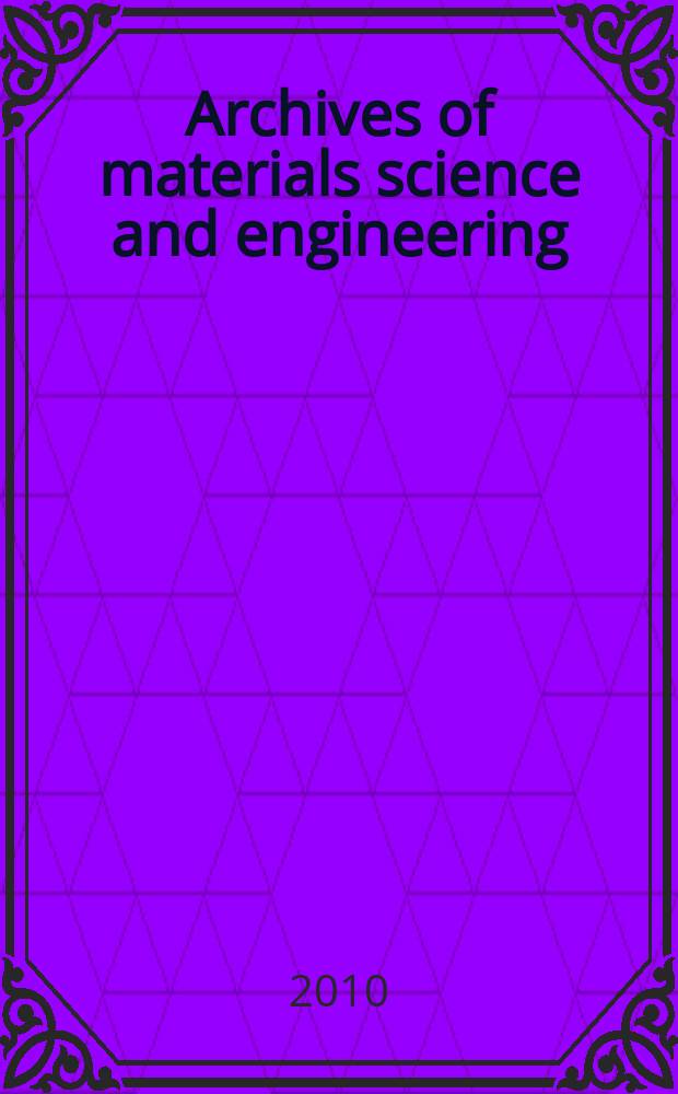 Archives of materials science and engineering : International scientific journal published monthly as the organ of the Committee of materials science of the Polish academy of sciences formely as Archives of materials sciences or Archiwum nauki o materiałach (in Polish). Vol. 41, № 1