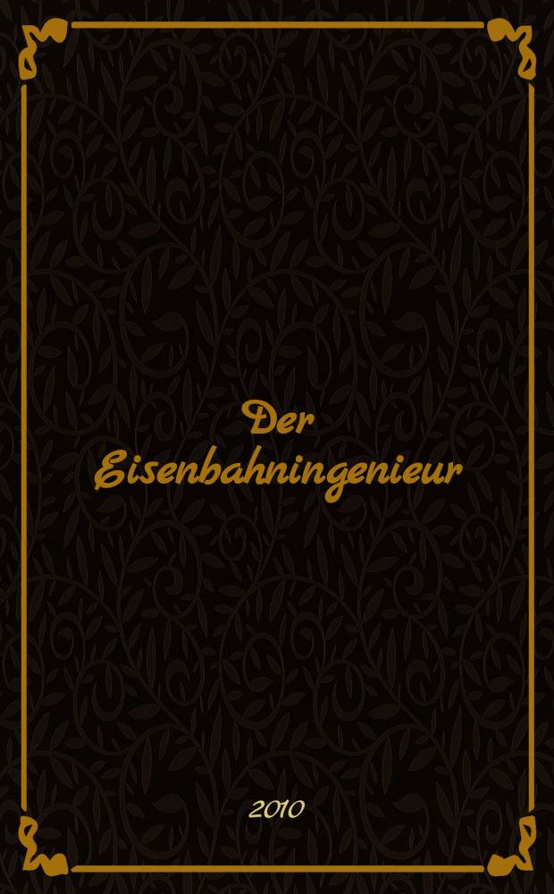 Der Eisenbahningenieur : Zeitschrift des Vereins deutscher Eisenbahningenieure Vereinigt mit "Der Eisenbahnbau" [und] "Eisenbahntechnik". [Jg. 61] 2010, H. 7